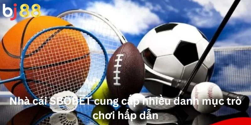 SBOBET 2 Nhà cái SBOBET cung cấp nhiều danh mục trò chơi hấp dẫn